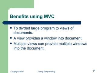 Benefits using MVC To divded large program to views of documents. A view provides a window into document Multiple views can provide multiple windows into the document. 