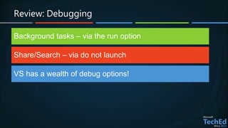 Review: Debugging
Background tasks – via the run option
Share/Search – via do not launch
VS has a wealth of debug options!
 