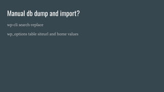 Manual db dump and import?
wp-cli search-replace
wp_options table siteurl and home values
 