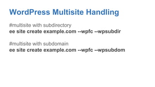 WordPress Multisite Handling 
#multisite with subdirectory 
ee site create example.com --wpfc --wpsubdir 
#multisite with subdomain 
ee site create example.com --wpfc --wpsubdom 
 
