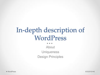 In-depth description of
WordPress
6/3/2016WordPress 6
About
Uniqueness
Design Principles
 