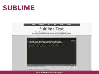SUBLIME
http://www.sublimetext.com/
 