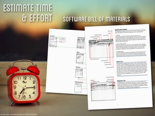 Estimate Time
        & Effort                                       software bill of materials




By eﬂon http://www.ﬂickr.com/photos/eﬂon/5079163335/
 