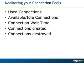 Monitoring your Connection Pools Used Connections Available/Idle Connections Connection Wait Time Connections created Connections destroyed 