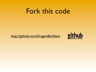 Fork this code
http://github.com/DragonBe/zftest
 