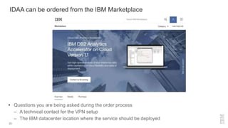 20
IDAA can be ordered from the IBM Marketplace
 Questions you are being asked during the order process
– A technical contact for the VPN setup
– The IBM datacenter location where the service should be deployed
 