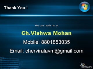 You can reach me at Ch.Vishwa Mohan Mobile: 8801853035 Email: cherviralavm@gmail.com Thank You ! 