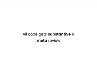 All code gets substantive &
meta review
 