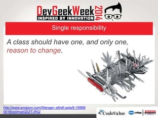 Single responsibility
A class should have one, and only one,
reason to change.
http://www.amazon.com/Wenger- 16999-ssiwS-efinK-
B/pd/tnaiG001 DZTJRQ/
 