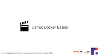 Demo: Docker Basics
Cinema clapperboard icon source: http://www.flaticon.com/free-icon/graph_102534
 
