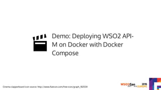 Demo: Deploying WSO2 API-
M on Docker with Docker
Compose
Cinema clapperboard icon source: http://www.flaticon.com/free-icon/graph_102534
 
