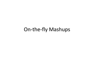On-the-fly Mashups
 