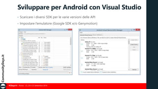 #CDays14 – Roma - 23, 24 e 25 Settembre 2014
Sviluppare per Android con Visual Studio
• Scaricare i diversi SDK per le varie versioni delle API
• Impostare l’emulatore (Google SDK e/o Genymotion)
 