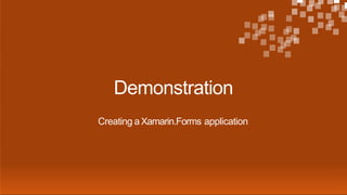 Creating aXamarin.Forms application
Demonstration
 