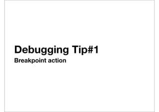Debugging Tip#1
Breakpoint action
 