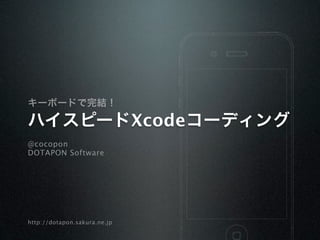 キーボードで完結！

ハイスピードXcodeコーディング
@cocopon
DOTAPON Software




http://dotapon.sakura.ne.jp
 