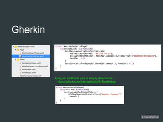 3. Use Gherkins
Using an additional pod to simply statements -
https://github.com/joemasilotti/JAMTestHelper
Gherkin
 