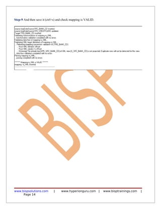 Step-9 And then save it (ctrl+s) and check mapping is VALID.




www.bispsolutions.com        |     www.hyperionguru.com |      www.bisptrainings.com   |
     Page 14
 