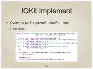 38
IOKit Implement
Overwrite getTargetAndMethodForIndex
Example
 