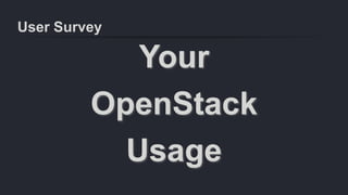 User Survey
Your
OpenStack
Usage
 