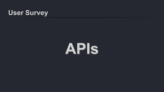 User Survey
APIs
 
