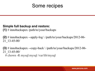 Some recipes


Simple full backup and restore:
(1) # innobackupex /path/to/your/backups

(2) # innobackupex --apply-log  /path/to/your/backups/2012-06-
21_13-45-00/

(3) # innobackupex --copy-back  /path/to/your/backups/2012-06-
21_13-45-00/
  # chown -R mysql:mysql /var/lib/mysql
 