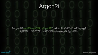 @adam_englander
Argon2i
$argon2i$v=19$m=1024,t=2,p=2$TmxLemFoVnZFaEJuT1NyYg$
4j2ZFDn1fVS70ZExmlJ33rXOinafcmXrp6A6grHEPkI
 