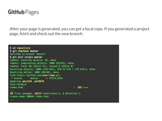 After your page is generated, you can get a local copy. If you generated a project
page, fetch and check out the new branch:
 