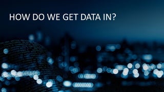 HOW	
  DO	
  WE	
  GET	
  DATA	
  IN?
 
