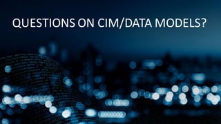 QUESTIONS	
  ON	
  CIM/DATA	
  MODELS?
 