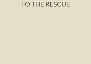 TO THE RESCUE
 