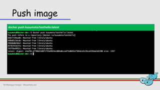 Push image
docker push kusumoto/testhello:latest
Mr.Weerayut Hongsa - @kusumoto_ton
 