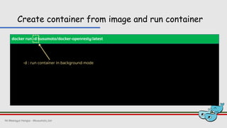 docker run -d kusumoto/docker-openresty:latest
Create container from image and run container
-d : run container in background mode
Mr.Weerayut Hongsa - @kusumoto_ton
 