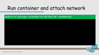 Run container and attach network
docker run -d --name nginx --net backend --ip="192.168.1.130" -p 80:8080 nginx
Mr.Weerayut Hongsa - @kusumoto_ton
 