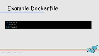 Example Dockerfile
FROM scratch
COPY hello /
CMD ["/hello"]
Mr.Weerayut Hongsa - @kusumoto_ton
 