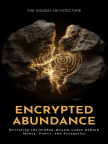 Encrypted Abundance: Revealing the Hidden Wealth Codes Behind Money, Power, and Prosperity