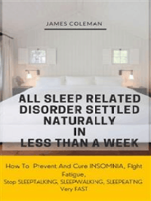 All Sleep Related Disorder Settled Naturally in Less Than A Week: How To Prevent And Cure Insomnia, Fight Fatigue, Stop SLEEPTALKING, SLEEPWALKING, SLEEPEATING Very FAST