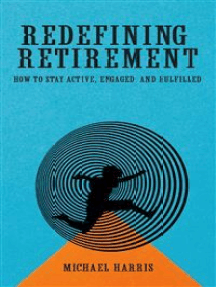 Redefining Retirement - How to Stay Active, Engaged, and Fulfilled